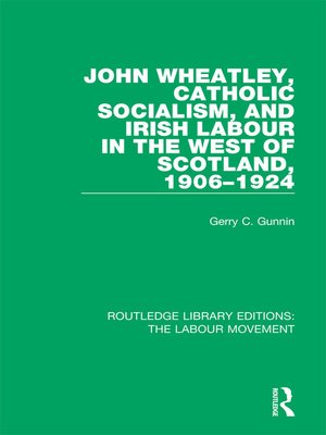 cover image of John Wheatley, Catholic Socialism, and Irish Labour in the West of Scotland, 1906-1924